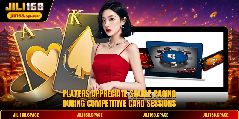 Players appreciate stable pacing during competitive card sessions